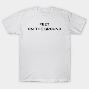 Feet on the ground T-Shirt